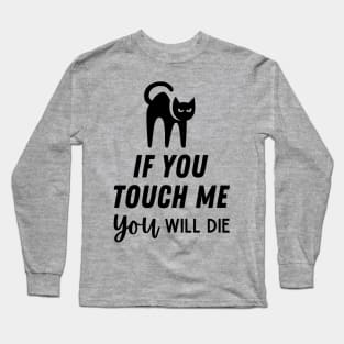 If You Touch Me You Will Die Long Sleeve T-Shirt